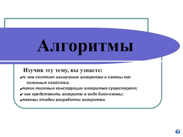 АлгоритмыИзучив эту тему, вы узнаете:в чем состоит назначение алгоритма и каковы его