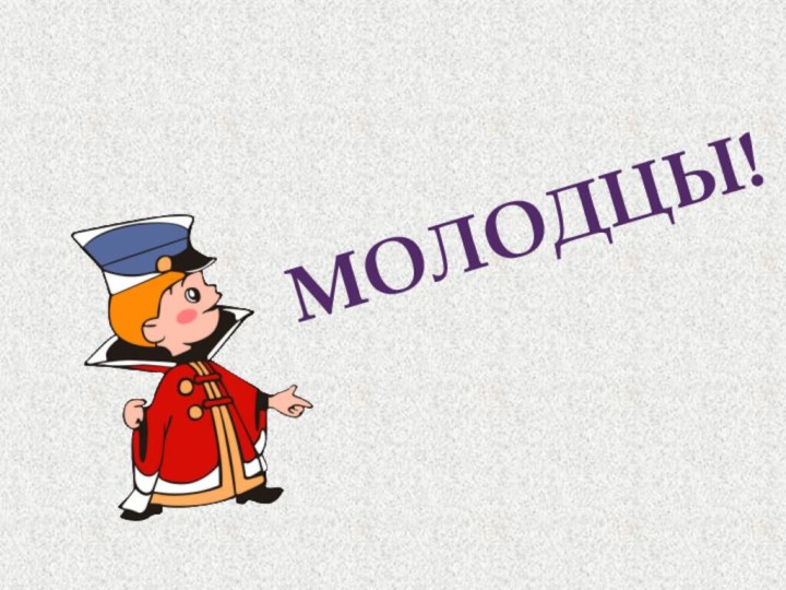 МОЛОДЦЫ!