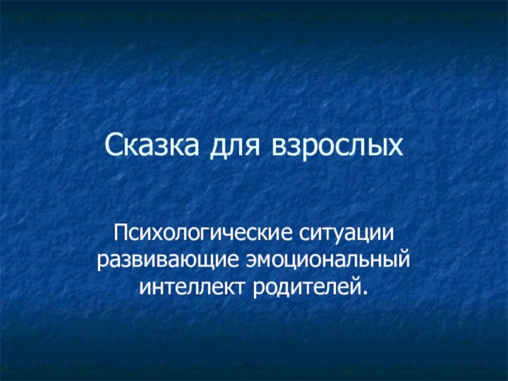 Сказка для взрослыхПсихологические ситуации развивающие эмоциональный интеллект родителей.