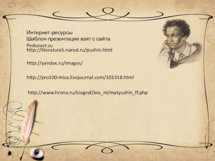 Интернет-ресурсыШаблон презентации взят с сайта Pedsovet.suhttp://literatura5.narod.ru/pushin.htmlhttp://yandex.ru/images/http://pro100-mica.livejournal.com/101318.htmlhttp://www.hrono.ru/biograf/bio_m/matyushin_ff.php