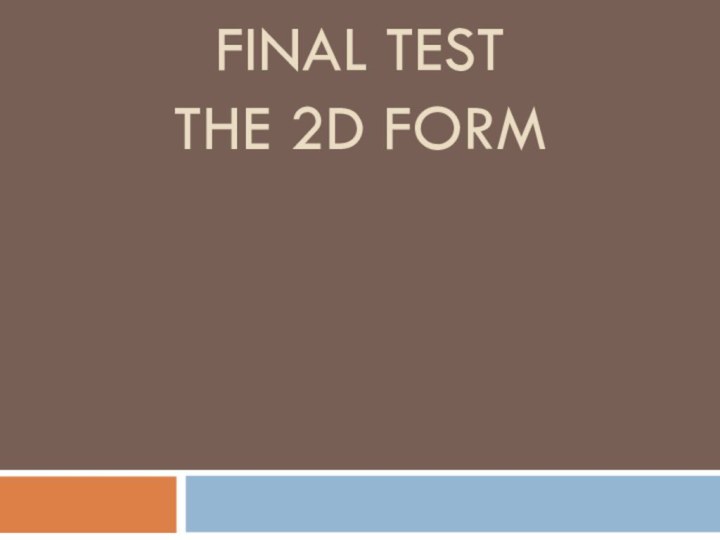 Final test  The 2d form