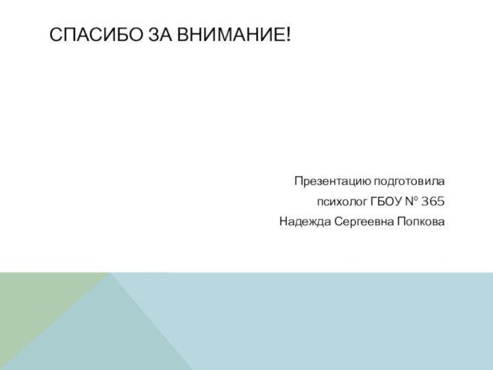 Спасибо за внимание!Презентацию подготовила психолог ГБОУ № 365 Надежда Сергеевна Попкова