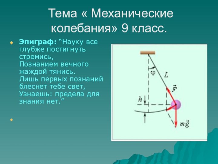 Тема « Механические колебания» 9 класс.Эпиграф: “Науку все глубже постигнуть стремись,