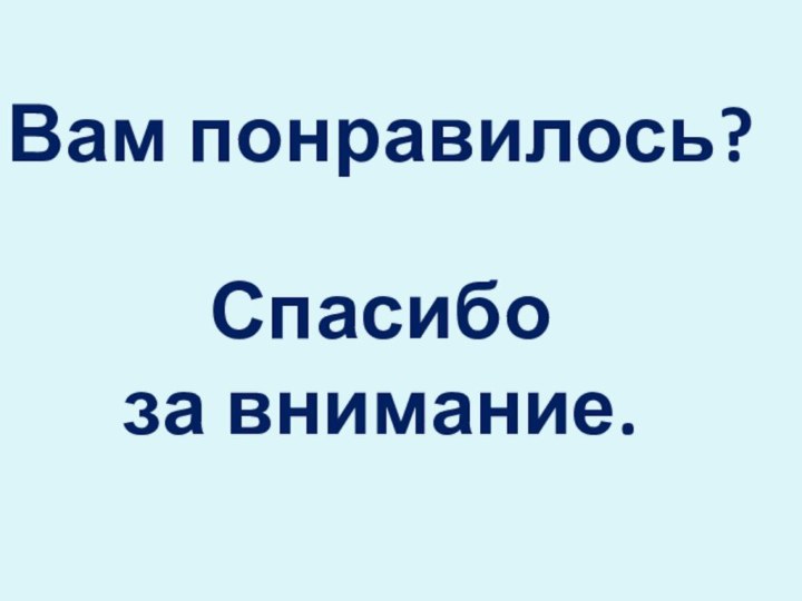 Вам понравилось?Спасибо за внимание.