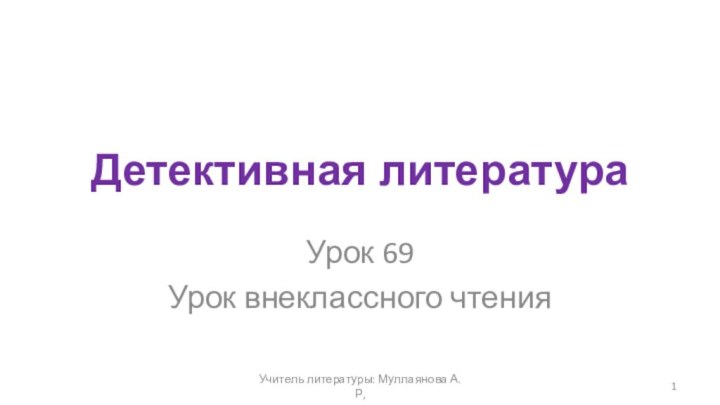 Детективная литератураУрок 69 Урок внеклассного чтенияУчитель литературы: Муллаянова А. Р,