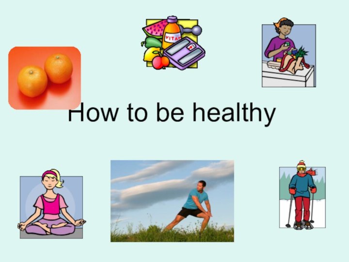 How to be healthy