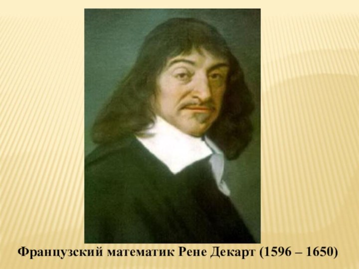 Французский математик Рене Декарт (1596 – 1650)