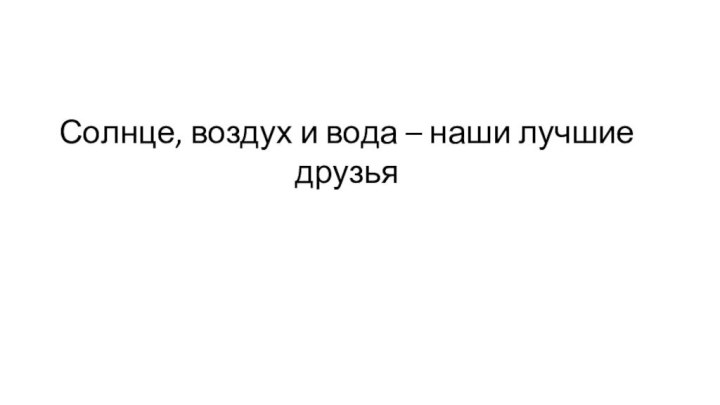 Солнце, воздух и вода – наши лучшие друзья