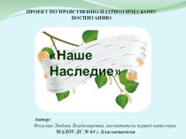 Презентация проекта по нравственно-патриотическому воспитанию Наше Наследие