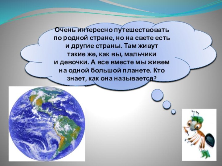 Очень интересно путешествовать по родной стране, но на свете есть и другие страны. Там живут такие же,