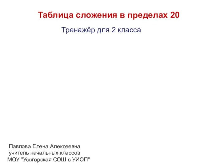 Таблица сложения в пределах 20Тренажёр для 2 класса Павлова Елена Алексеевна учитель