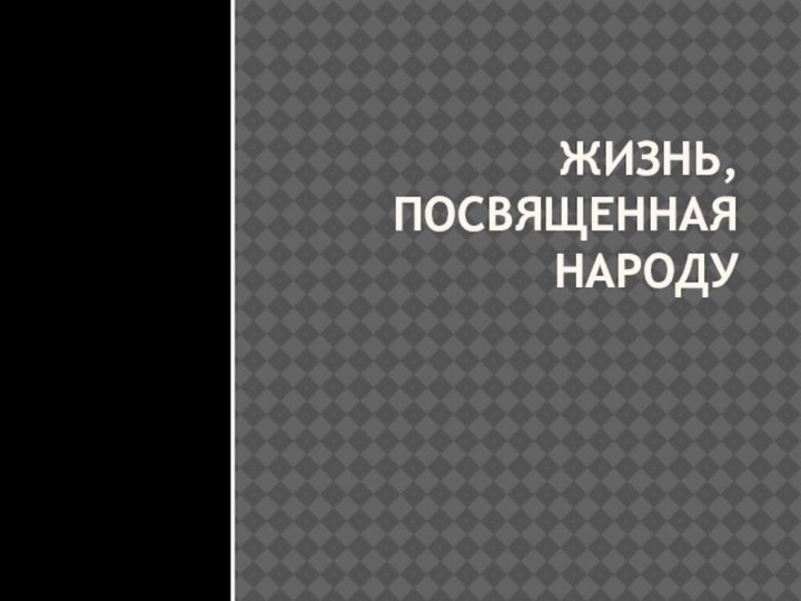 ЖИЗНЬ, ПОСВЯЩЕННАЯ НАРОДУ