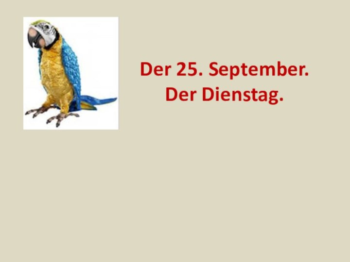 Der 25. September. Der Dienstag.