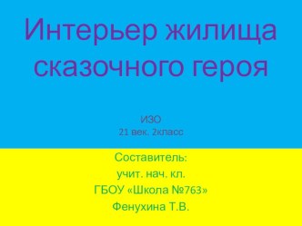 Презентация по изо на тему Интерьер жилища сказочного героя (21 век. 2 класс)