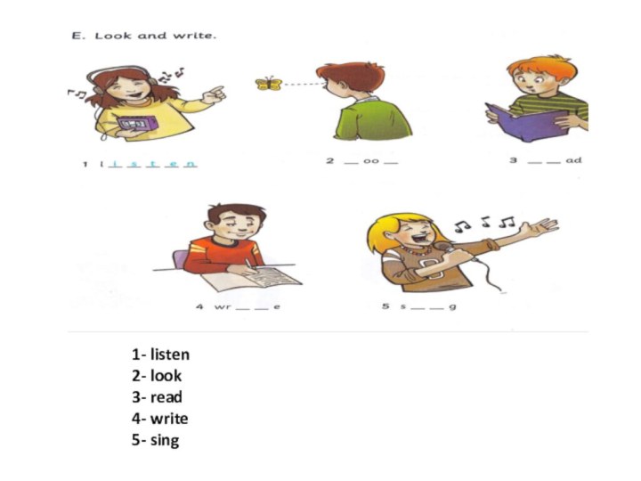 1- listen 2- look 3- read 4- write 5- sing