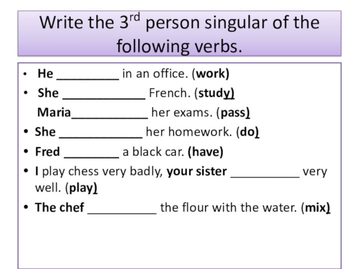 Write the 3rd person singular of the following verbs. He _________ in an office.