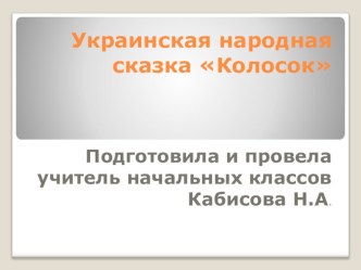 Презентация по литературному чтению на тему украинская народная сказка Колосок