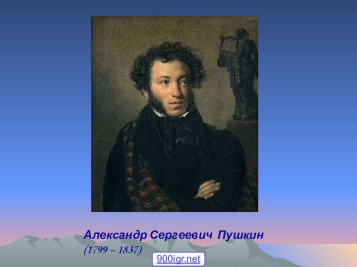 Александр Сергеевич Пушкин (1799 – 1837)