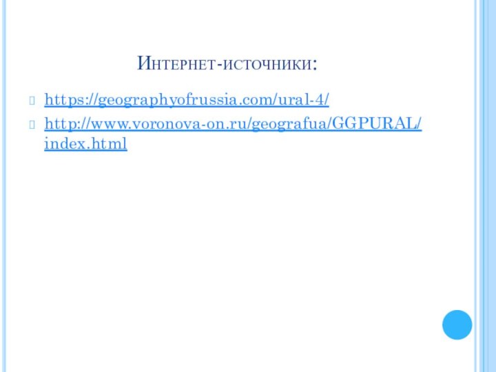 Интернет-источники:https://geographyofrussia.com/ural-4/http://www.voronova-on.ru/geografua/GGPURAL/index.html