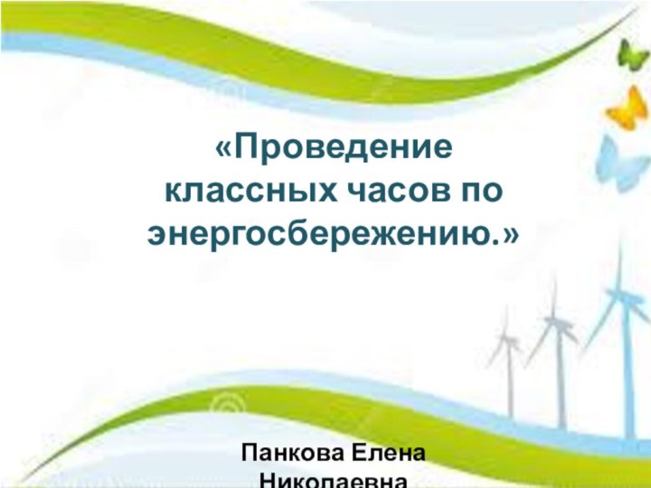 «Проведение классных часов по энергосбережению.»Панкова Елена Николаевна