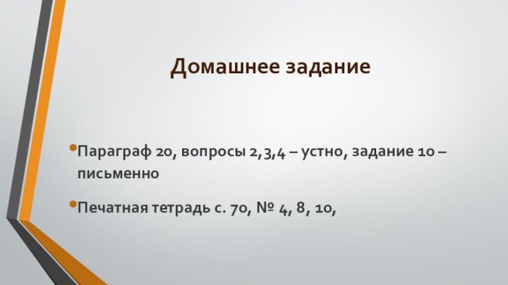 Домашнее заданиеПараграф 20, вопросы 2,3,4 – устно, задание 10 – письменноПечатная тетрадь