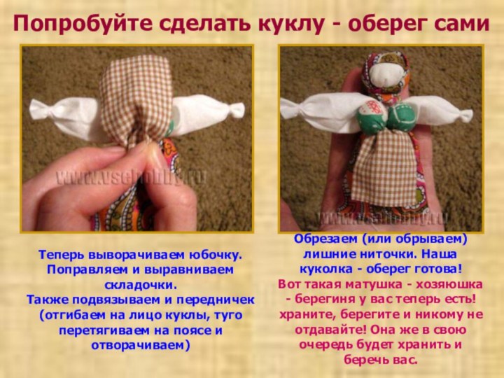 Попробуйте сделать куклу - оберег самиТеперь выворачиваем юбочку. Поправляем и выравниваем складочки.Также