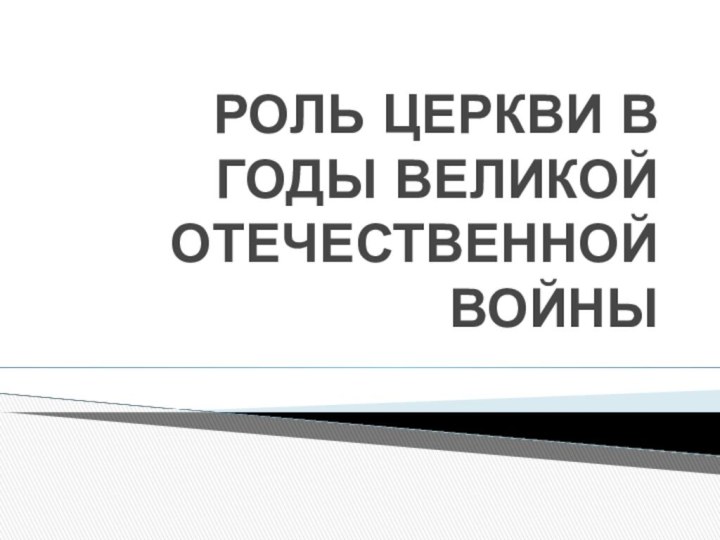 РОЛЬ ЦЕРКВИ В ГОДЫ ВЕЛИКОЙ ОТЕЧЕСТВЕННОЙ ВОЙНЫ