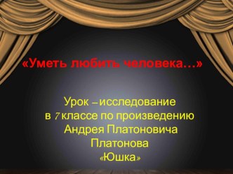 Презентация по литературе на тему Уметь любить человека (по рассказу А.П.Платонова Юшка)