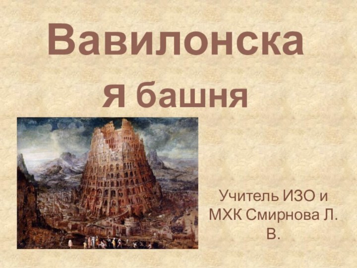 Вавилонская башняУчитель ИЗО и МХК Смирнова Л. В.