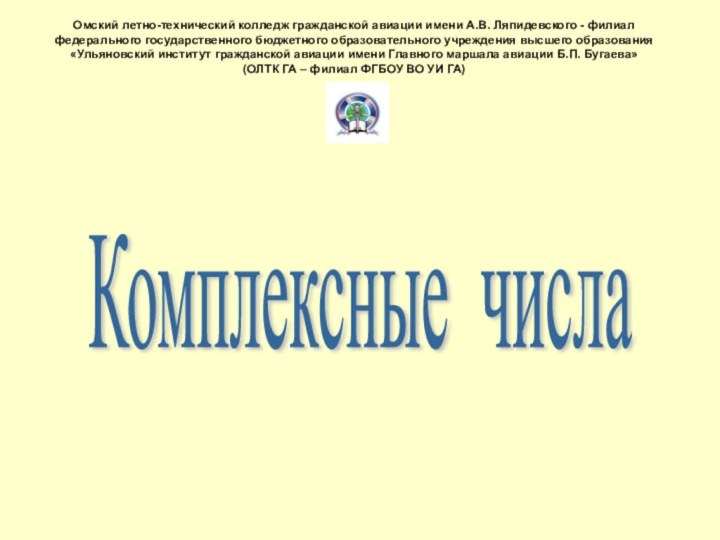 Комплексные числа Омский летно-технический колледж гражданской авиации имени А.В. Ляпидевского - филиал