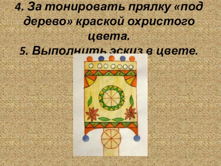 4. За тонировать прялку «под дерево» краской охристого цвета. 5. Выполнить эскиз в цвете.