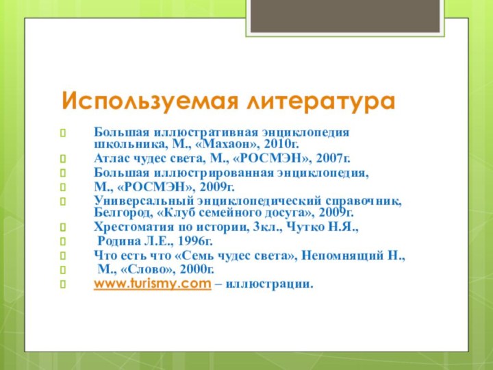 Используемая литератураБольшая иллюстративная энциклопедия школьника, М., «Махаон», 2010г.Атлас чудес света, М., «РОСМЭН»,