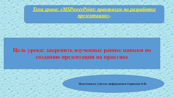 Тема урока: «MSPowerPoint: практикум по разработке презентации».Цель урока: закрепить изученные раннее навыки