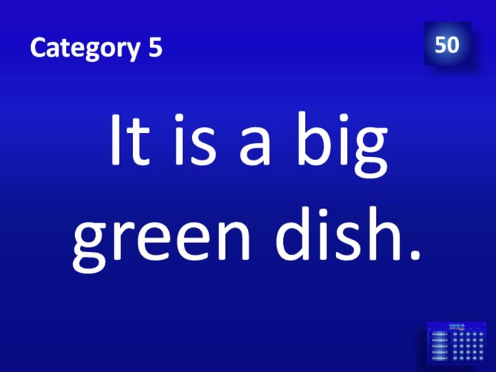 Category 5It is a big green dish.50