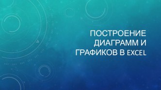 Презентация по информатике на тему Построение диаграмм и графиков в Excel