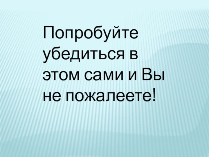 Попробуйте убедиться в этом сами и Вы не пожалеете!