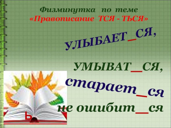 ЪЬЬЬ?Физминутка  по теме «Правописание ТСЯ - ТЬСЯ» УЛЫБАЕТ  СЯ,УМЫВАТ