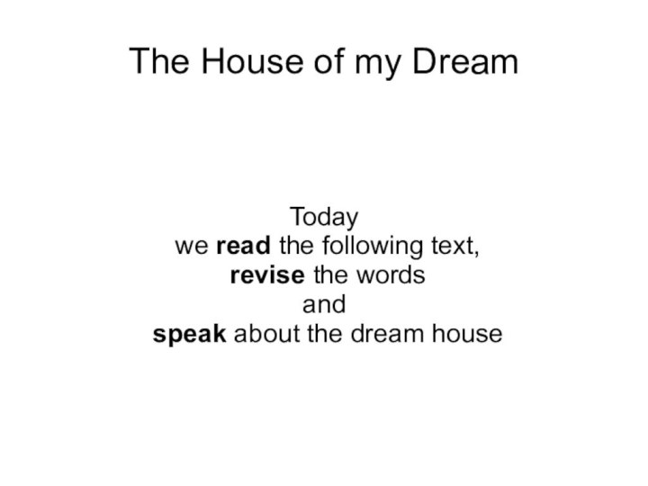 The House of my DreamToday we read the following text, revise the
