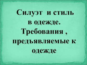 Презентация по технологии ( обслуживающий труд) на тему Силуэт и стиль в одежде 7 класс