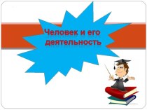 Презентация по обществознанию на тему Человек и его деятельность (6 класс)