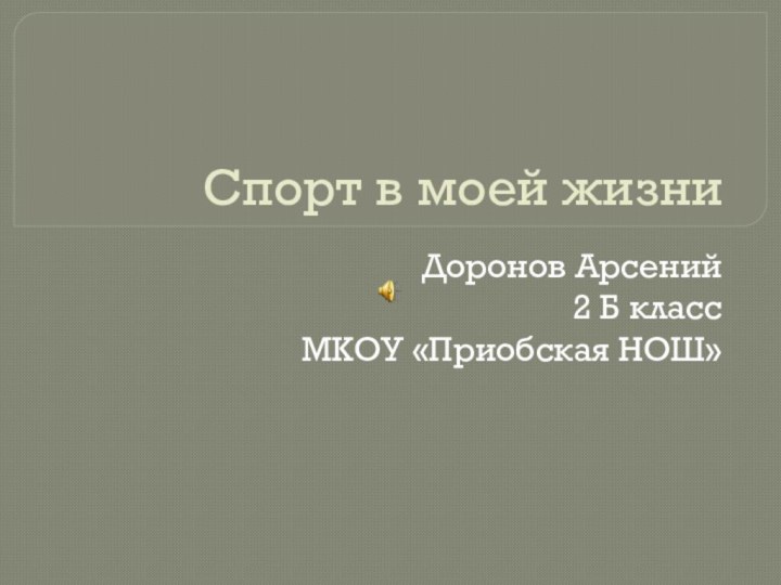 Спорт в моей жизниДоронов Арсений2 Б классМКОУ «Приобская НОШ»