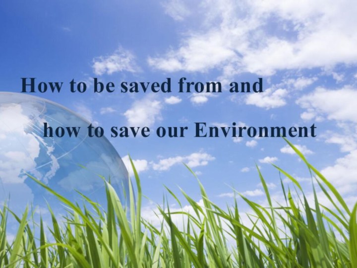 How to be saved from andhow to save our Environment