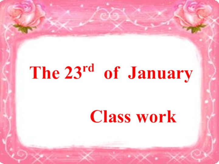 The 23rd of January				Class work