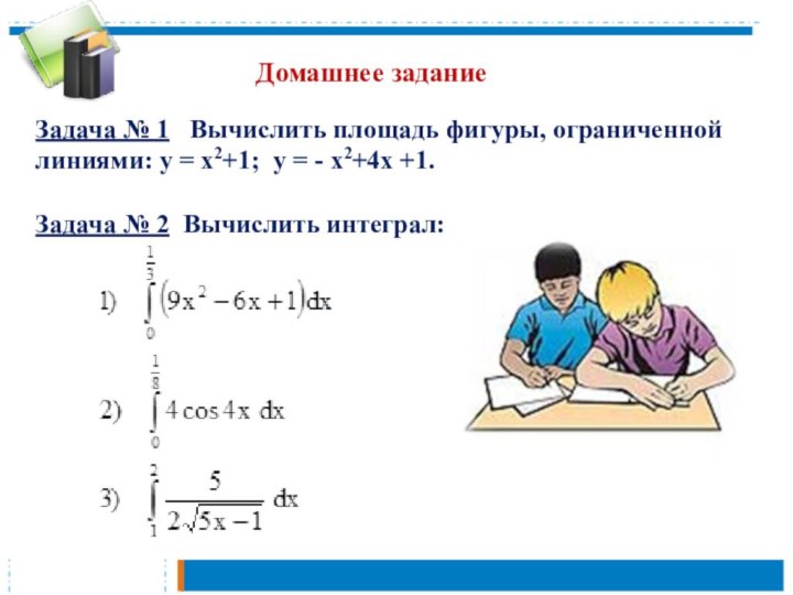 Задача № 1   Вычислить площадь фигуры, ограниченной линиями: у = х2+1;  у