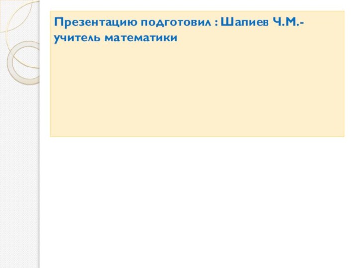 Презентацию подготовил : Шапиев Ч.М.-учитель математики