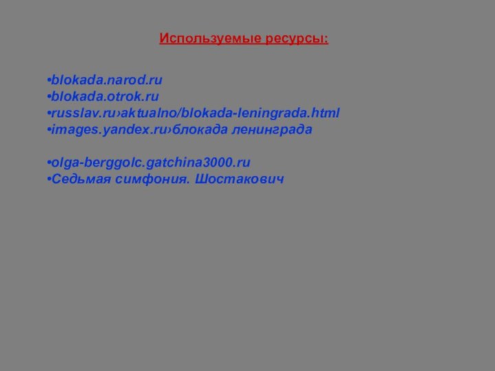 blokada.narod.rublokada.otrok.rurusslav.ru›aktualno/blokada-leningrada.htmlimages.yandex.ru›блокада ленинградаolga-berggolc.gatchina3000.ruСедьмая симфония. ШостаковичИспользуемые ресурсы: