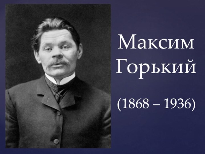 Максим  Горький  (1868 – 1936)