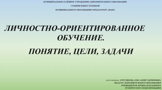 Презентация ЛИЧНОСТНО-ОРИЕНТИРОВАННОЕ ОБУЧЕНИЕ. ПОНЯТИЕ, ЦЕЛИ, ЗАДАЧИ