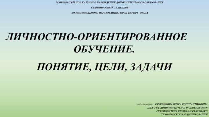 подготовила: КРУГЛИКОВА ОЛЬГА КОНСТАНТИНОВНАПЕДАГОГ ДОПОЛНИТЕЛЬНОГО ОБРАЗОВАНИЯРУКОВОДИТЕЛЬ КРУЖКА НАЧАЛЬНОГОТЕХНИЧЕСКОГО МОДЕЛИРОВАНИЯМУНИЦИПАЛЬНОЕ КАЗЁННОЕ УЧРЕЖДЕНИЕ ДОПОЛНИТЕЛЬНОГО