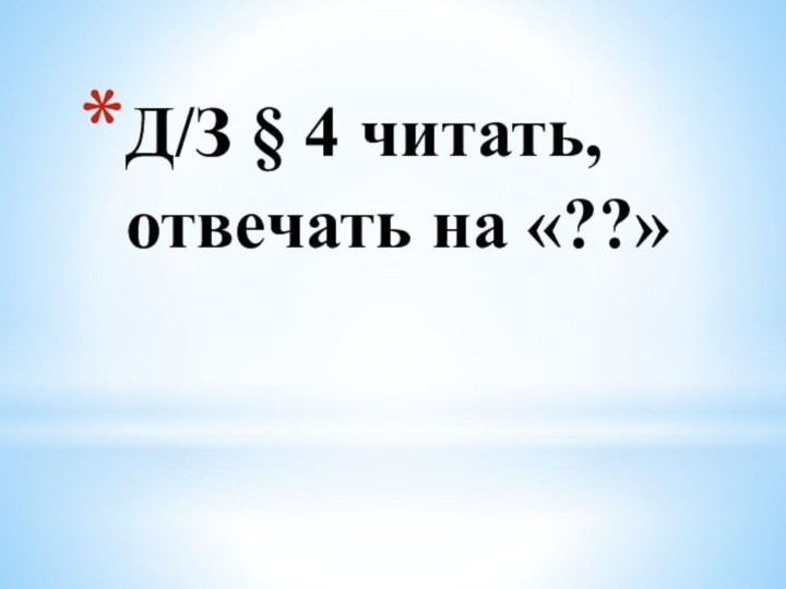 Д/З § 4 читать, отвечать на «??»